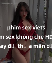 phim sex vietsub Xem sex không che HD ngay để thỏa mãn cơn khát tình dục của bạn! Video chất lượng cao, cảnh quay rõ nét, sẽ khiến bạn không thể rời mắt! Hãy trải nghiệm ngay!