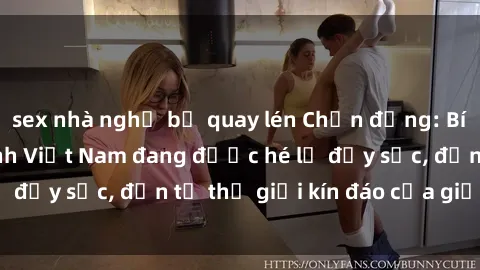 sex nhà nghỉ bị quay lén Chấn động: Bí mật về sex nữ sinh Việt Nam đang được hé lộ đầy sốc, đến từ thế giới kín đáo của giới trẻ.