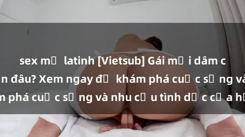 sex mỹ latinh [Vietsub] Gái mại dâm châu Á hấp dẫn đến đâu? Xem ngay để khám phá cuộc sống và nhu cầu tình dục của họ!