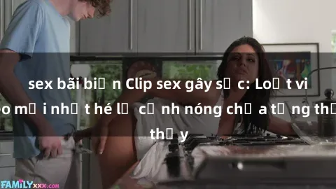 sex bãi biển Clip sex gây sốc: Loạt video mới nhất hé lộ cảnh nóng chưa từng thấy