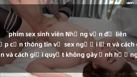 phim sex sinh viên Những vấn đề liên quan đến việc tiếp cận thông tin về sex người lớn và cách giải quyết không gây ảnh hưởng đến trẻ em