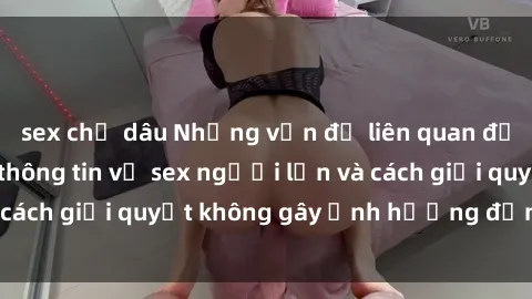 sex chị dâu Những vấn đề liên quan đến việc tiếp cận thông tin về sex người lớn và cách giải quyết không gây ảnh hưởng đến trẻ em