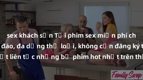 sex khách sạn Tải phim sex miễn phí chất lượng cao độc đáo, đa dạng thể loại, không cần đăng ký tài khoản. Cập nhật liên tục những bộ phim hot nhất trên thị trường. Sự lựa chọn hàng đầu cho người yêu 