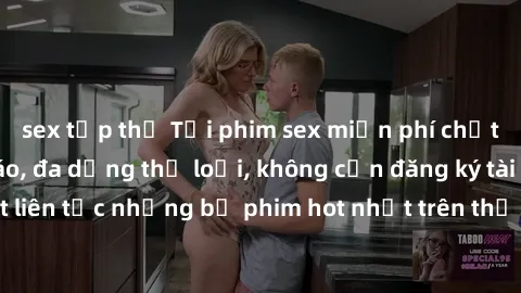 sex tập thể Tải phim sex miễn phí chất lượng cao độc đáo, đa dạng thể loại, không cần đăng ký tài khoản. Cập nhật liên tục những bộ phim hot nhất trên thị trường. Sự lựa chọn hàng đầu cho người yêu th