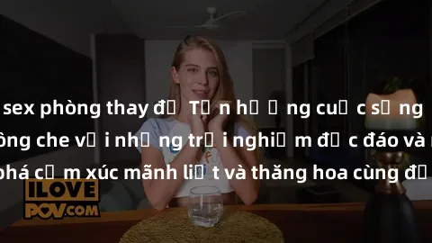 sex phòng thay đồ Tận hưởng cuộc sống tình dục online không che với những trải nghiệm độc đáo và mới lạ. Khám phá cảm xúc mãnh liệt và thăng hoa cùng đối tác tại các trang web chuyên nghiệp.