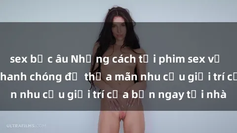 sex bắc âu Những cách tải phim sex về máy đơn giản và nhanh chóng để thỏa mãn nhu cầu giải trí của bạn ngay tại nhà
