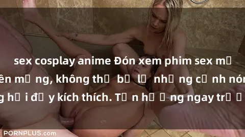 sex cosplay anime Đón xem phim sex mới nhất đang hot trên mạng, không thể bỏ lỡ những cảnh nóng hổi đầy kích thích. Tận hưởng ngay trước khi bị xoá chóng mặt!