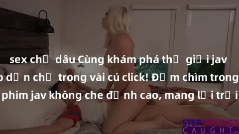 sex chị dâu Cùng khám phá thế giới jav không che siêu hấp dẫn chỉ trong vài cú click! Đắm chìm trong những bộ phim jav không che đỉnh cao, mang lại trải nghiệm thú vị và đầy kích thích.