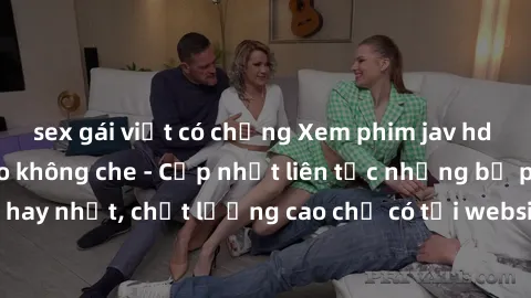 sex gái việt có chồng Xem phim jav hd miễn phí đỉnh cao không che - Cập nhật liên tục những bộ phim sex hay nhất, chất lượng cao chỉ có tại website chuyên nghiệp hàng đầu.