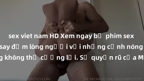 sex viet nam HD Xem ngay bộ phim sex milf hot nhất, làm say đắm lòng người với những cảnh nóng bỏng không thể cưỡng lại. Sự quyến rũ của MILF sẽ khiến bạn mãnh liệt!