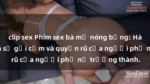 clip sex Phim sex bà mẹ nóng bỏng: Hành trình khám phá sự gợi cảm và quyến rũ của người phụ nữ trưởng thành.