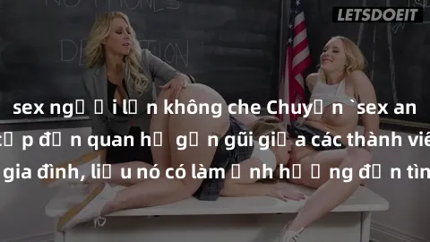 sex người lớn không che Chuyện `sex anh em ruột` - Đề cập đến quan hệ gần gũi giữa các thành viên trong gia đình, liệu nó có làm ảnh hưởng đến tình cảm gia đình hay không?