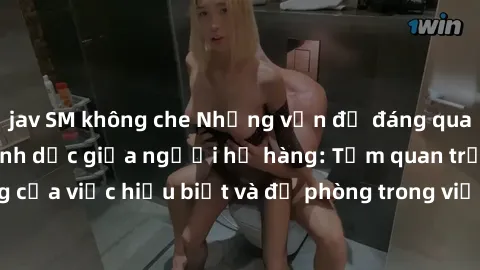 jav SM không che Những vấn đề đáng quan tâm về quan hệ tình dục giữa người họ hàng: Tầm quan trọng của việc hiểu biết và đề phòng trong việc tiếp xúc trong gia đình.