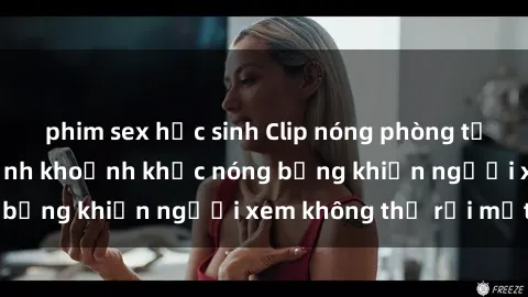 phim sex học sinh Clip nóng phòng tắm gây sốt: Cận cảnh khoảnh khắc nóng bỏng khiến người xem không thể rời mắt