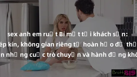 sex anh em ruột Bí mật tại khách sạn: Phòng quay lén khép kín, không gian riêng tư hoàn hảo để thực hiện những cuộc trò chuyện và hành động không bị người khác phát hiện.