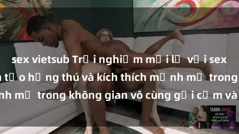 sex vietsub Trải nghiệm mới lạ với sex phòng tắm - Cách tạo hứng thú và kích thích mạnh mẽ trong không gian vô cùng gợi cảm và lãng mạn