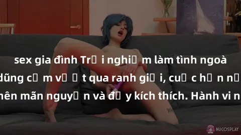 sex gia đình Trải nghiệm làm tình ngoài đường: Khi lòng dũng cảm vượt qua ranh giới, cuộc hẹn nơi công cộng trở nên mãn nguyện và đầy kích thích. Hành vi nguy hiểm, nhưng cũng tạo nên cảm giác mới mẻ 
