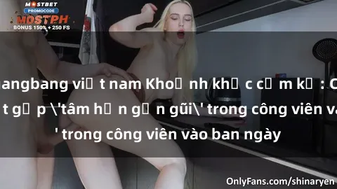 gangbang việt nam Khoảnh khắc cấm kỵ: Cặp đôi bị bắt gặp 'tâm hồn gần gũi' trong công viên vào ban ngày