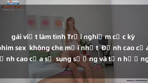 gái việt làm tình Trải nghiệm cực kỳ nóng bỏng trong phim sex  không che mới nhất  Đỉnh cao của sự sung sướng và tận hưởng chân thật