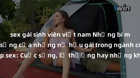 sex gái sinh viên việt nam Những bí mật đằng sau cuộc sống của những nữ hầu gái trong ngành công nghiệp sex: Cuộc sống, lẽ thường hay những khó khăn mà họ phải đối mặt.