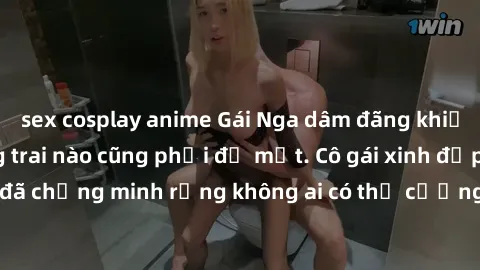 sex cosplay anime Gái Nga dâm đãng khiến tim bất cứ chàng trai nào cũng phải đỏ mặt. Cô gái xinh đẹp này đã chứng minh rằng không ai có thể cưỡng lại khi cô làm tình đắm say.