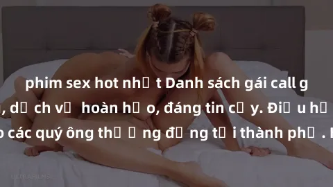 phim sex hot nhất Danh sách gái call girl vip chất lượng, dịch vụ hoàn hảo, đáng tin cậy. Điều hấp dẫn cho các quý ông thượng đẳng tại thành phố. Hãy nhấc máy và đặt lịch ngay!