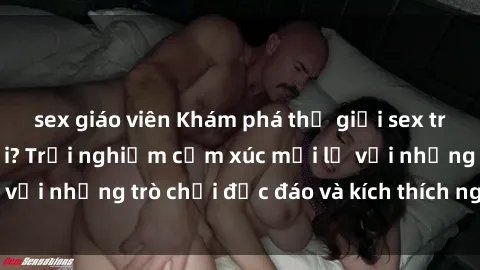 sex giáo viên Khám phá thế giới sex trực tuyến: Hơn tuổi? Trải nghiệm cảm xúc mới lạ với những trò chơi độc đáo và kích thích người lớn